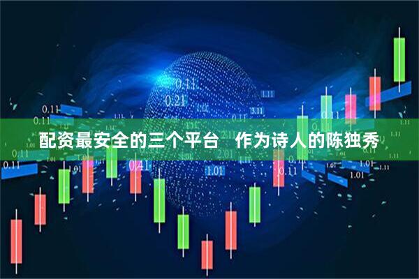 配资最安全的三个平台   作为诗人的陈独秀